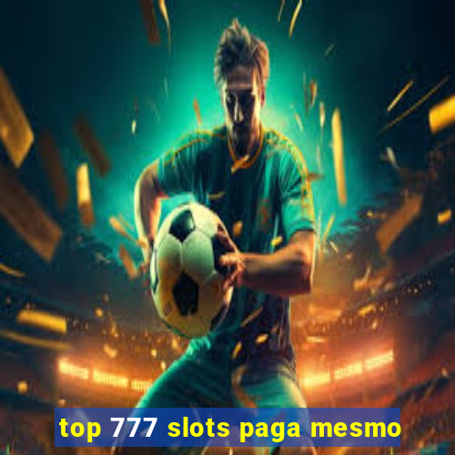 top 777 slots paga mesmo