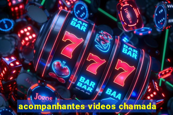 acompanhantes videos chamada