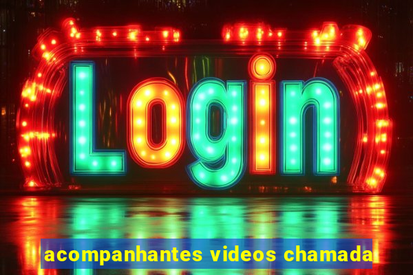 acompanhantes videos chamada