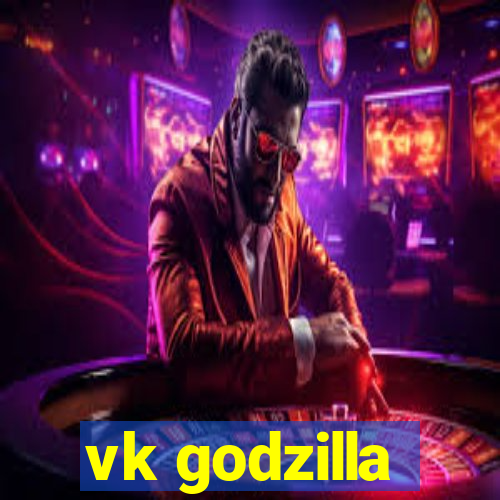 vk godzilla