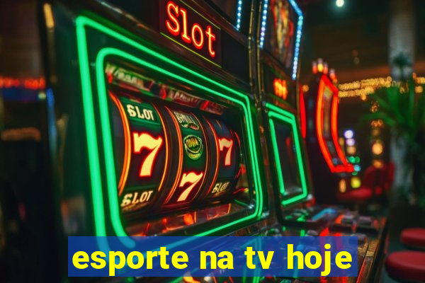 esporte na tv hoje