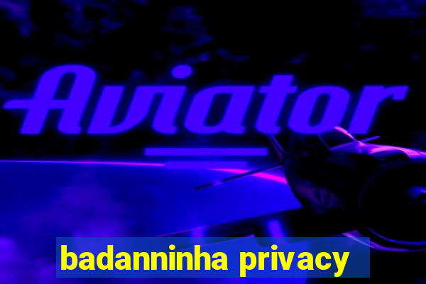 badanninha privacy