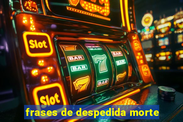 frases de despedida morte