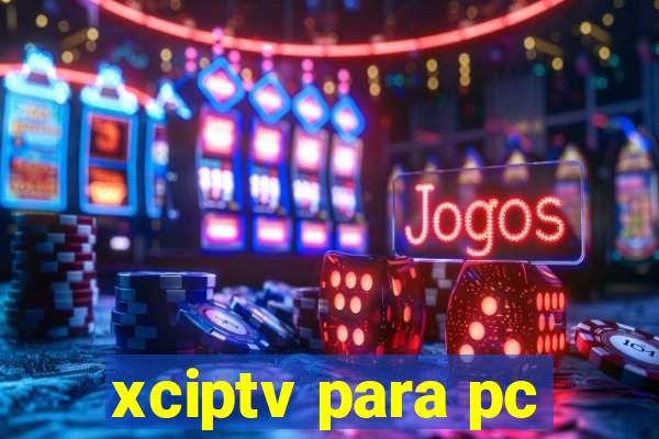 xciptv para pc