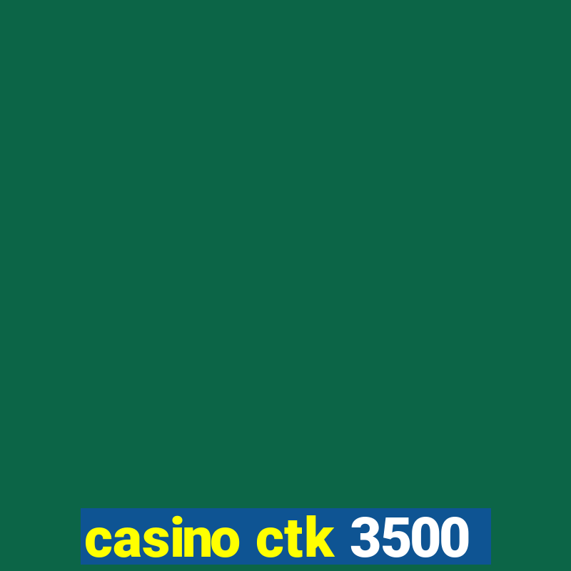 casino ctk 3500