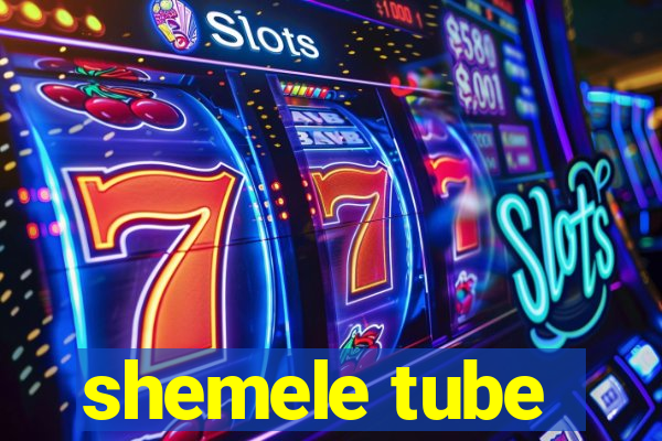 shemele tube