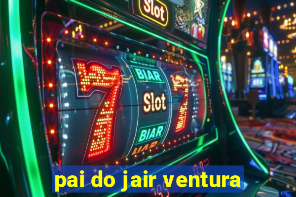 pai do jair ventura