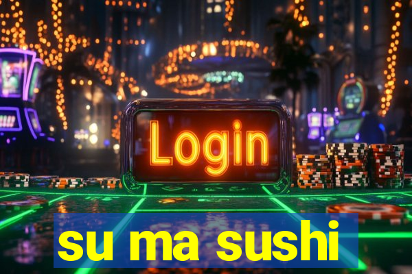 su ma sushi