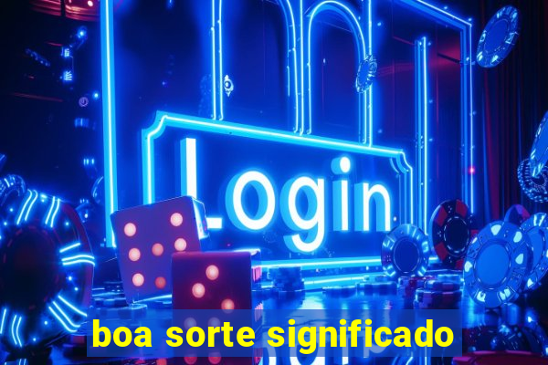 boa sorte significado