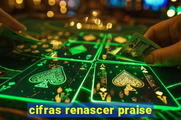 cifras renascer praise