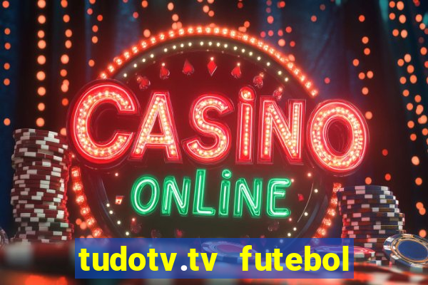 tudotv.tv futebol ao vivo