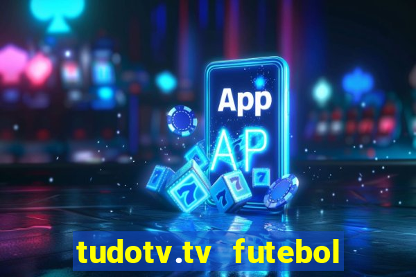 tudotv.tv futebol ao vivo