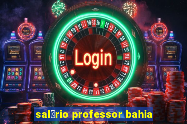 sal谩rio professor bahia