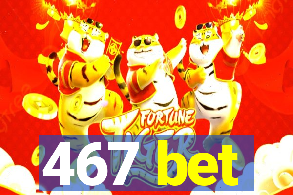 467 bet