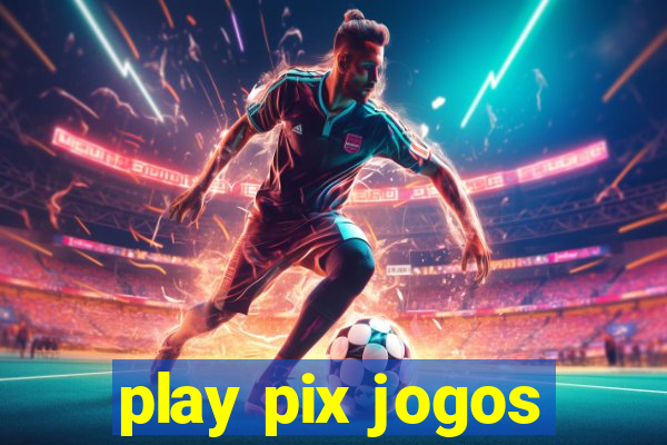 play pix jogos