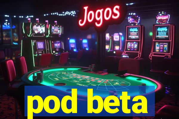 pod beta