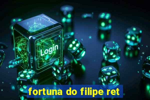 fortuna do filipe ret