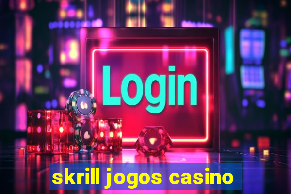 skrill jogos casino