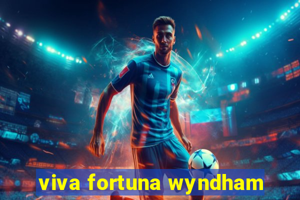 viva fortuna wyndham