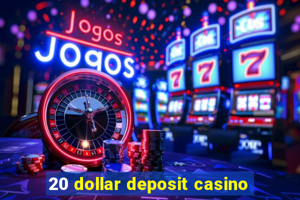 20 dollar deposit casino