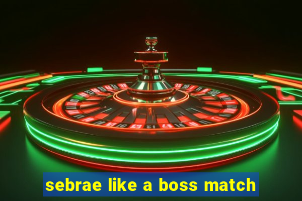 sebrae like a boss match