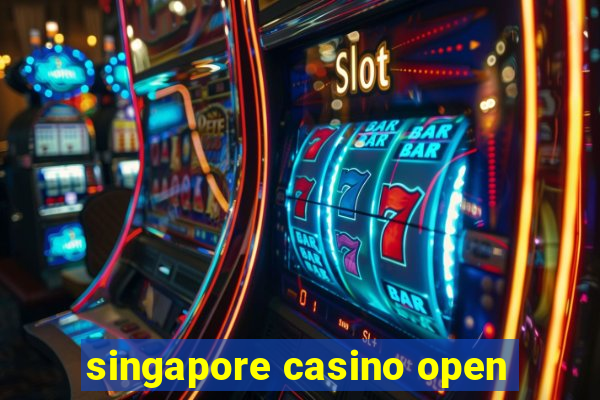 singapore casino open