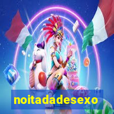 noitadadesexo