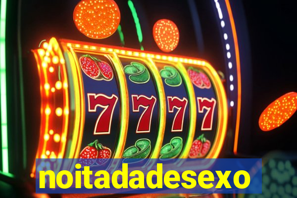 noitadadesexo