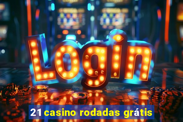 21 casino rodadas grátis