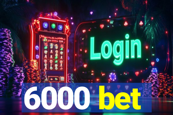 6000 bet