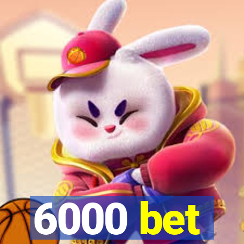 6000 bet