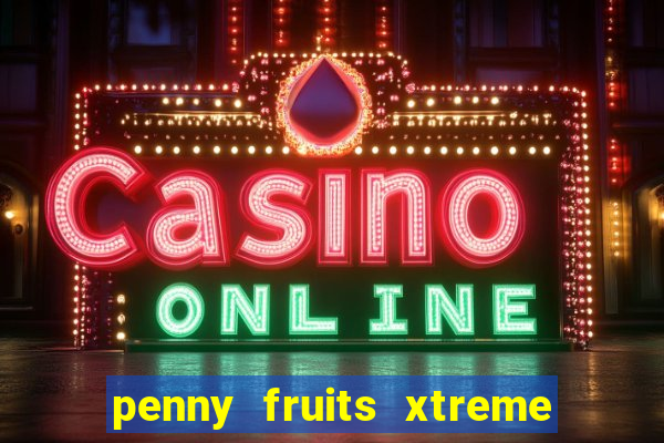 penny fruits xtreme slot free play