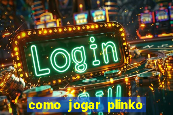 como jogar plinko esporte da sorte