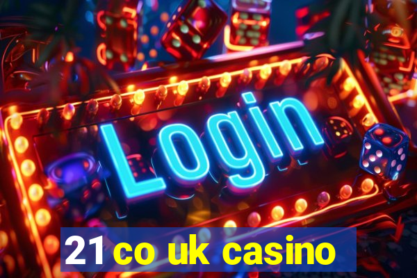 21 co uk casino