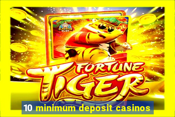 10 minimum deposit casinos