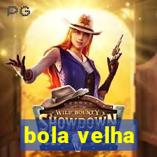 bola velha