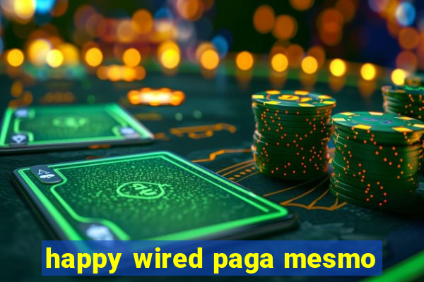 happy wired paga mesmo