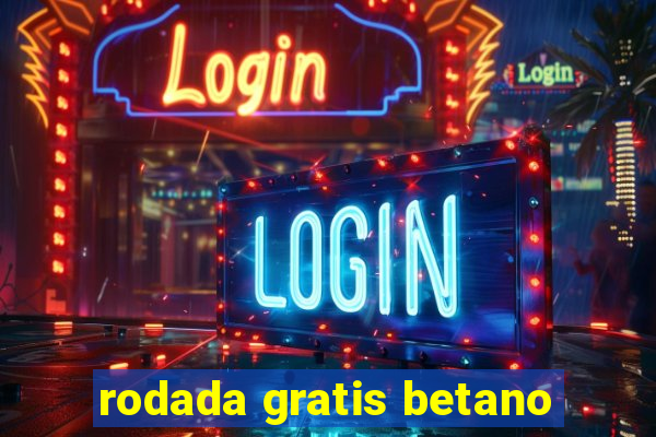 rodada gratis betano