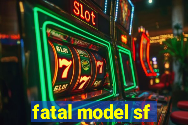 fatal model sf