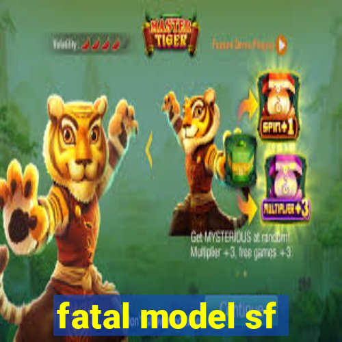 fatal model sf