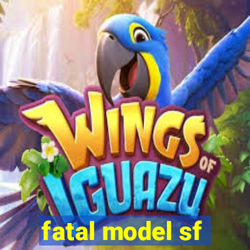 fatal model sf