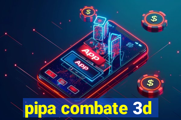 pipa combate 3d