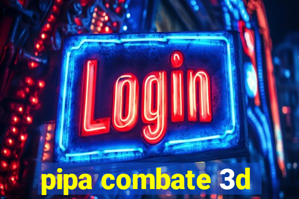 pipa combate 3d