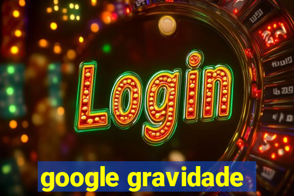 google gravidade