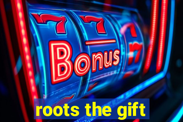 roots the gift