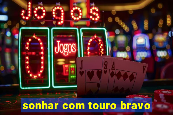 sonhar com touro bravo