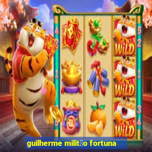 guilherme milit茫o fortuna