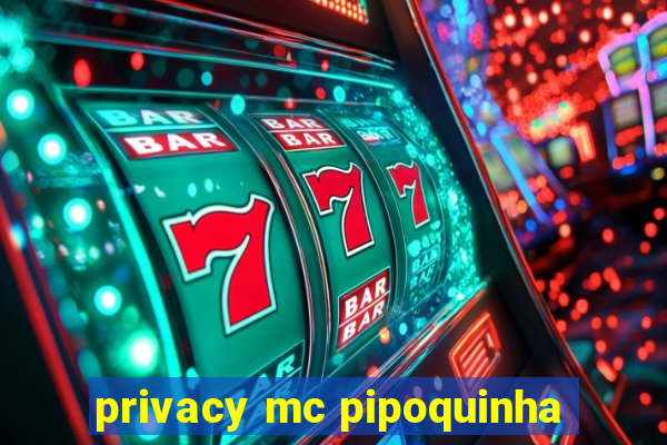 privacy mc pipoquinha