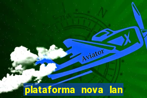 plataforma nova lan  ada hoje 2024