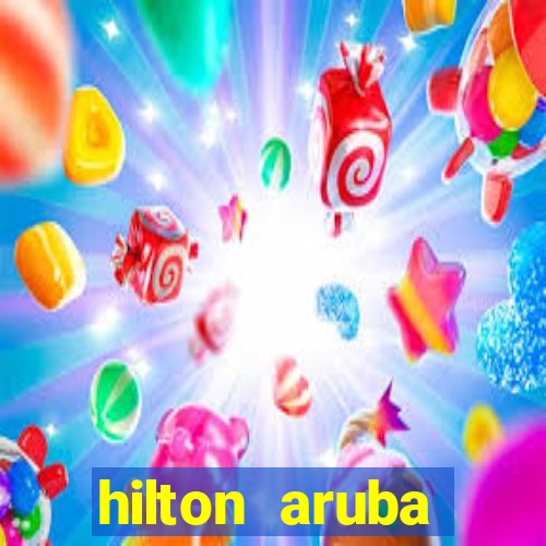 hilton aruba caribbean resort & casino